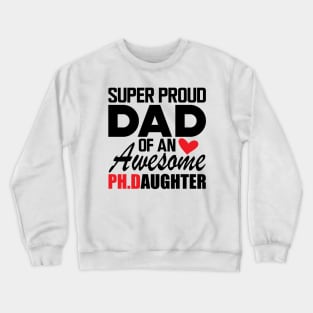 Ph.D. Dad - Super proud dad of an awesome Ph.d. Daughter Crewneck Sweatshirt